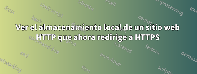 Ver el almacenamiento local de un sitio web HTTP que ahora redirige a HTTPS