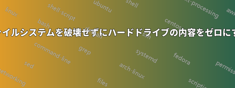 ファイルシステムを破壊せずにハードドライブの内容をゼロにする 