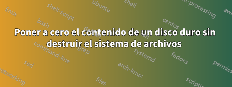 Poner a cero el contenido de un disco duro sin destruir el sistema de archivos 