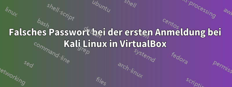 Falsches Passwort bei der ersten Anmeldung bei Kali Linux in VirtualBox