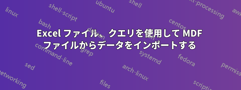 Excel ファイル、クエリを使用して MDF ファイルからデータをインポートする