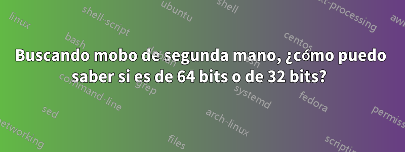 Buscando mobo de segunda mano, ¿cómo puedo saber si es de 64 bits o de 32 bits? 