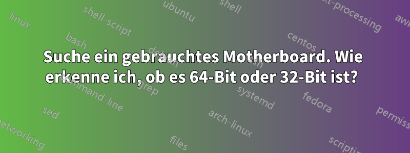 Suche ein gebrauchtes Motherboard. Wie erkenne ich, ob es 64-Bit oder 32-Bit ist? 