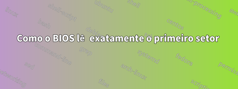 Como o BIOS lê exatamente o primeiro setor