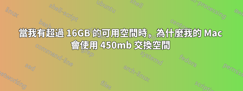 當我有超過 16GB 的可用空間時，為什麼我的 Mac 會使用 450mb 交換空間