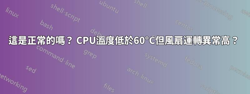 這是正常的嗎？ CPU溫度低於60°C但風扇運轉異常高？