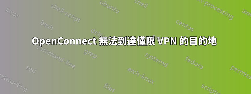 OpenConnect 無法到達僅限 VPN 的目的地