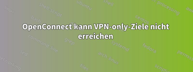 OpenConnect kann VPN-only-Ziele nicht erreichen