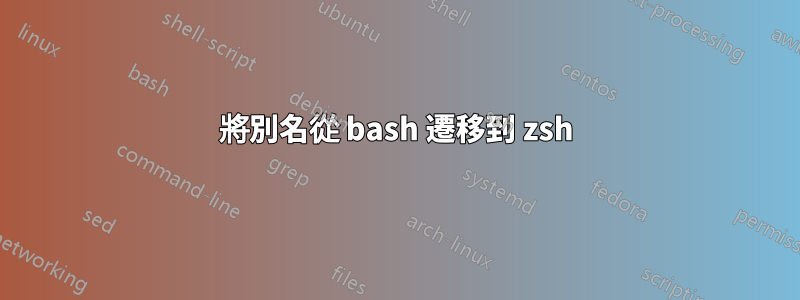 將別名從 bash 遷移到 zsh