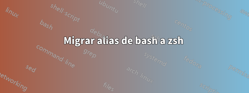 Migrar alias de bash a zsh