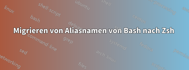 Migrieren von Aliasnamen von Bash nach Zsh