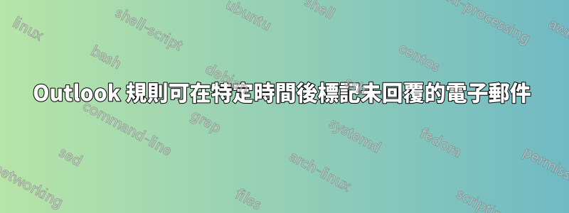 Outlook 規則可在特定時間後標記未回覆的電子郵件