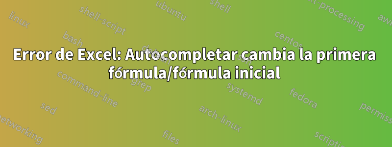 Error de Excel: Autocompletar cambia la primera fórmula/fórmula inicial