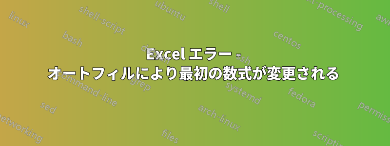 Excel エラー - オートフィルにより最初の数式が変更される