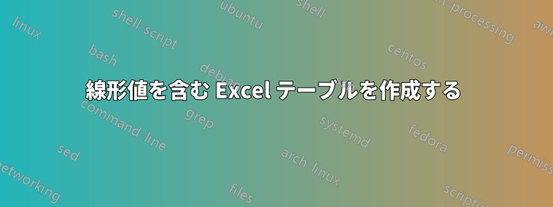 線形値を含む Excel テーブルを作成する