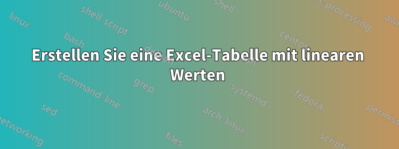 Erstellen Sie eine Excel-Tabelle mit linearen Werten