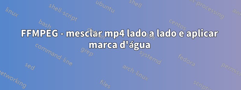 FFMPEG - mesclar mp4 lado a lado e aplicar marca d'água