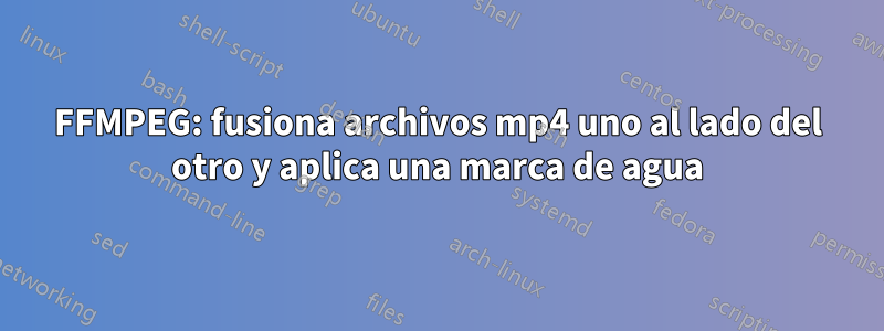 FFMPEG: fusiona archivos mp4 uno al lado del otro y aplica una marca de agua