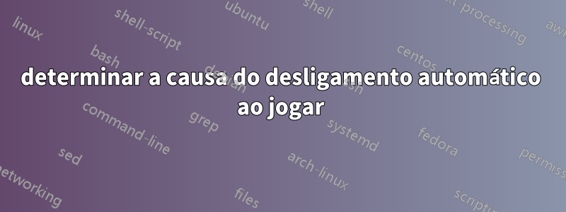 determinar a causa do desligamento automático ao jogar