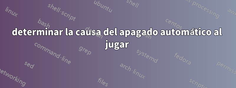 determinar la causa del apagado automático al jugar