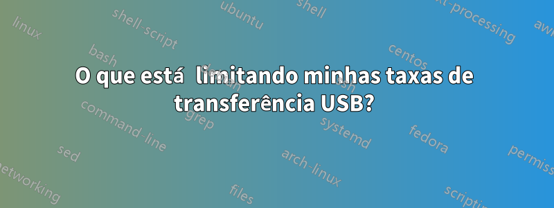 O que está limitando minhas taxas de transferência USB?