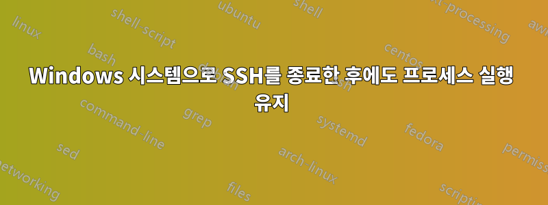 Windows 시스템으로 SSH를 종료한 후에도 프로세스 실행 유지