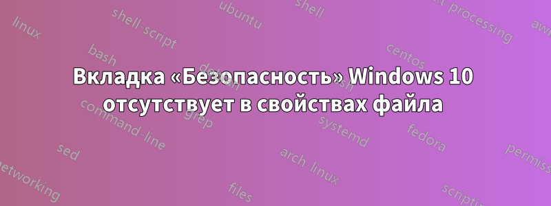 Вкладка «Безопасность» Windows 10 отсутствует в свойствах файла