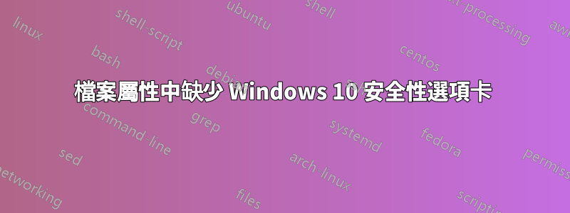 檔案屬性中缺少 Windows 10 安全性選項卡