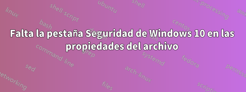 Falta la pestaña Seguridad de Windows 10 en las propiedades del archivo