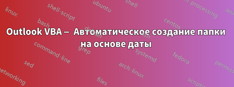 Outlook VBA — Автоматическое создание папки на основе даты