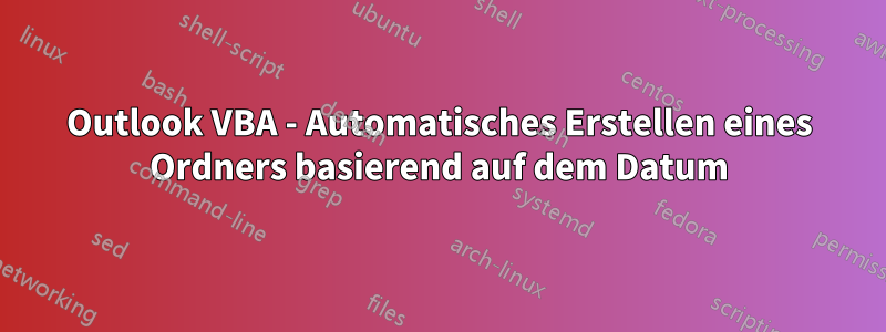 Outlook VBA - Automatisches Erstellen eines Ordners basierend auf dem Datum