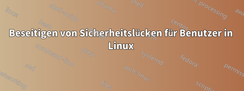 Beseitigen von Sicherheitslücken für Benutzer in Linux