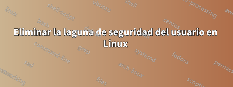 Eliminar la laguna de seguridad del usuario en Linux