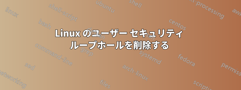 Linux のユーザー セキュリティ ループホールを削除する