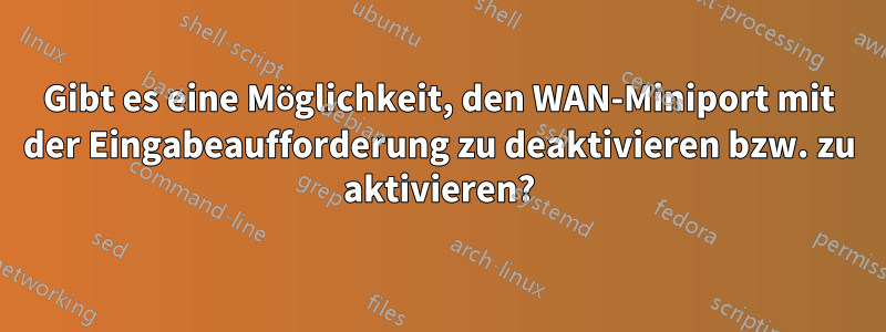 Gibt es eine Möglichkeit, den WAN-Miniport mit der Eingabeaufforderung zu deaktivieren bzw. zu aktivieren?