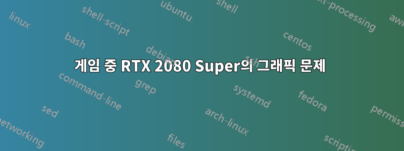 게임 중 RTX 2080 Super의 그래픽 문제