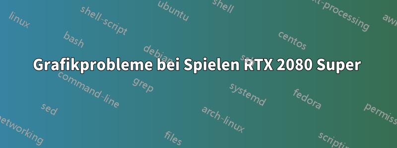 Grafikprobleme bei Spielen RTX 2080 Super