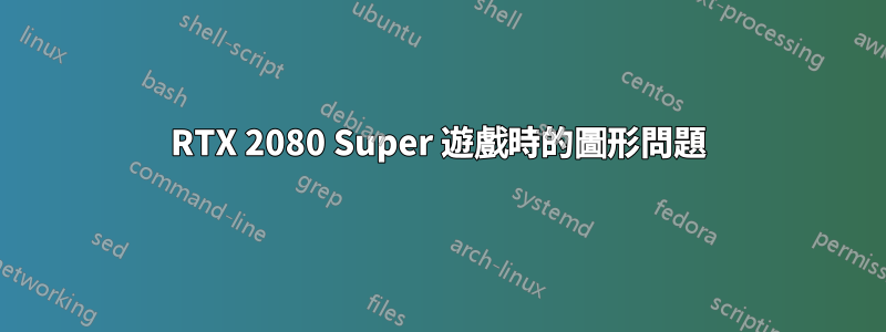 RTX 2080 Super 遊戲時的圖形問題