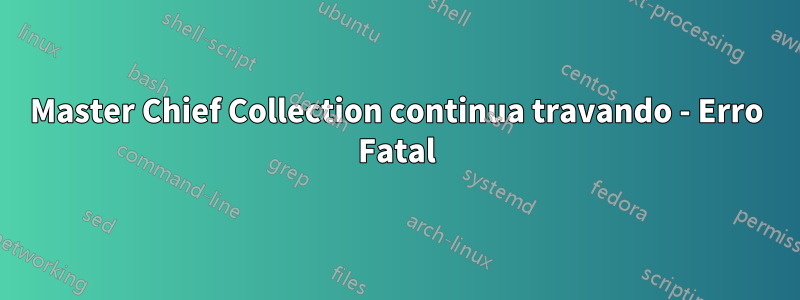 Master Chief Collection continua travando - Erro Fatal