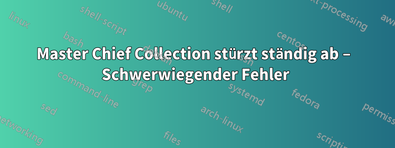 Master Chief Collection stürzt ständig ab – Schwerwiegender Fehler