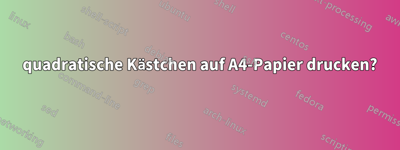 108 quadratische Kästchen auf A4-Papier drucken?