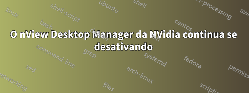 O nView Desktop Manager da NVidia continua se desativando