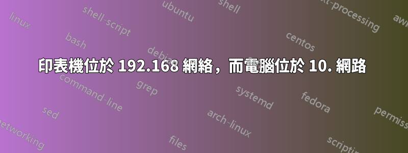 印表機位於 192.168 網絡，而電腦位於 10. 網路