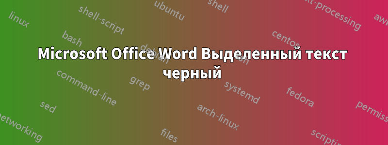 Microsoft Office Word Выделенный текст черный