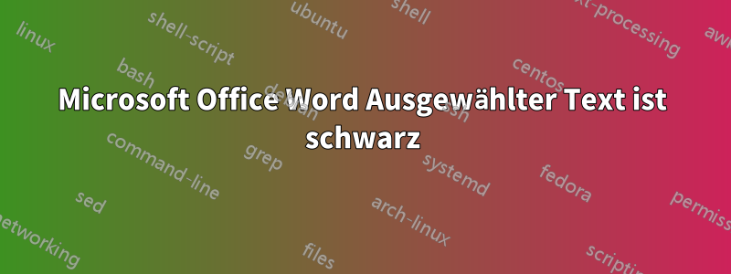 Microsoft Office Word Ausgewählter Text ist schwarz