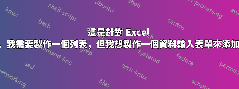 這是針對 Excel 的。我需要製作一個列表，但我想製作一個資料輸入表單來添加它