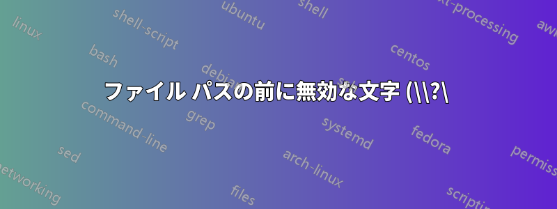 ファイル パスの前に無効な文字 (\\?\) が表示される原因は何ですか?