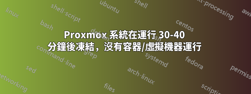 Proxmox 系統在運行 30-40 分鐘後凍結，沒有容器/虛擬機器運行