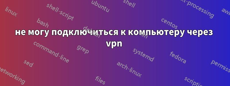 не могу подключиться к компьютеру через vpn