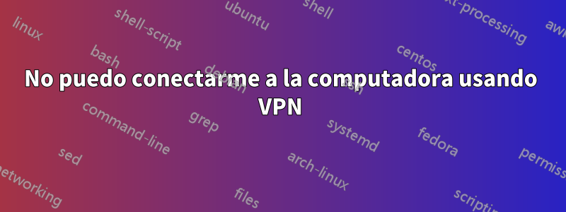 No puedo conectarme a la computadora usando VPN